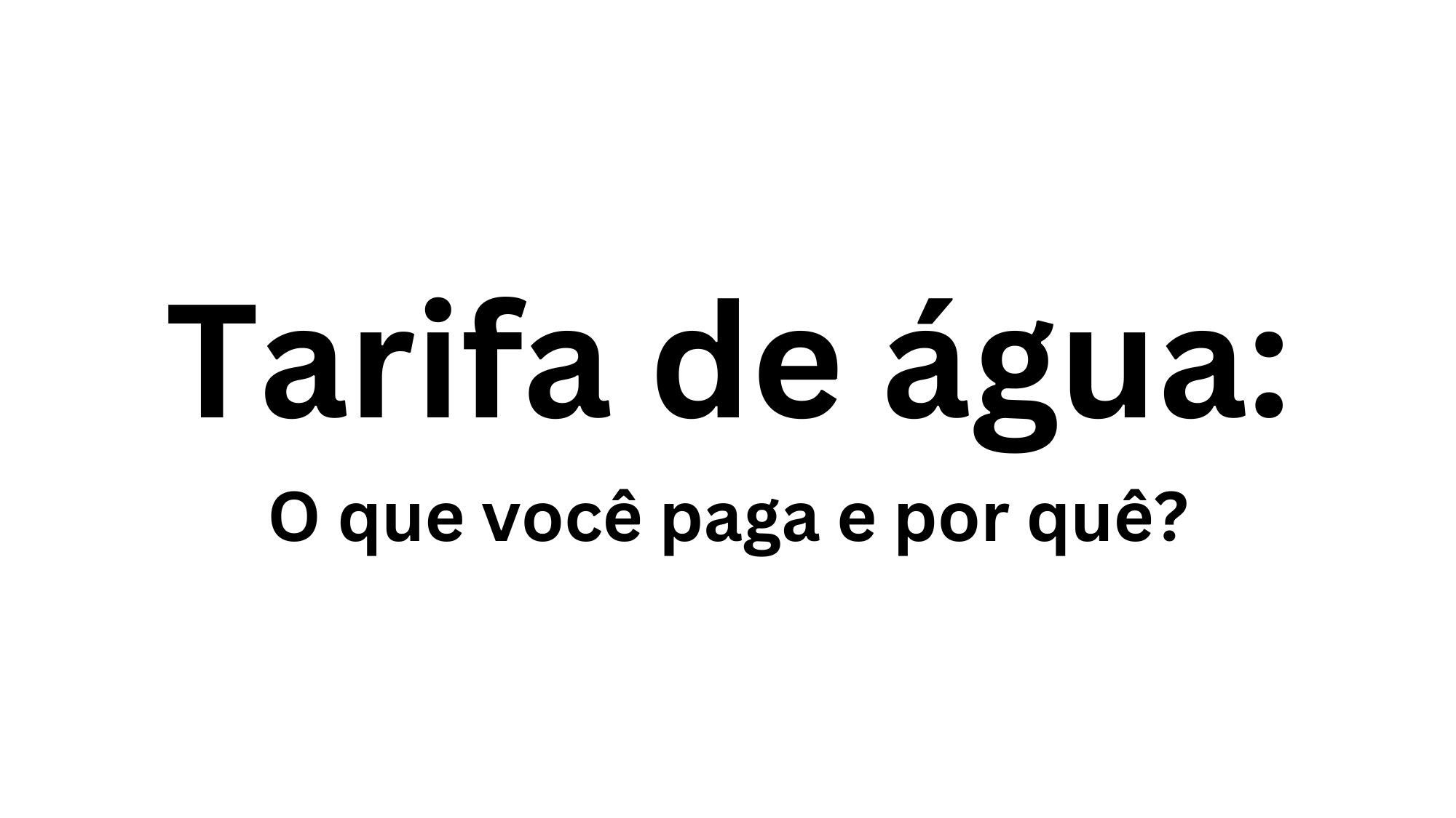 Tarifa de água O que você paga e por quê